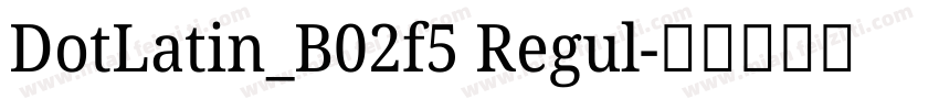 DotLatin_B02f5 Regul字体转换